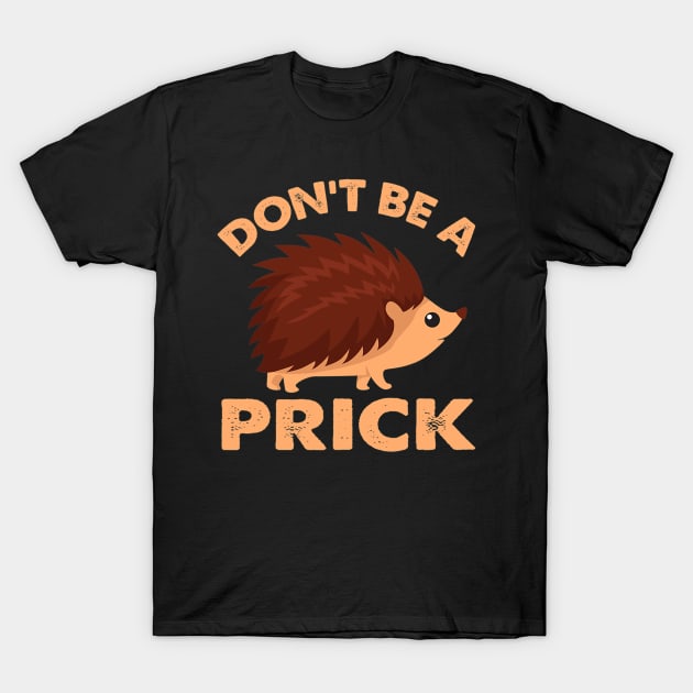 Dont Be A Prick Hedgehog T-Shirt by eldridgejacqueline